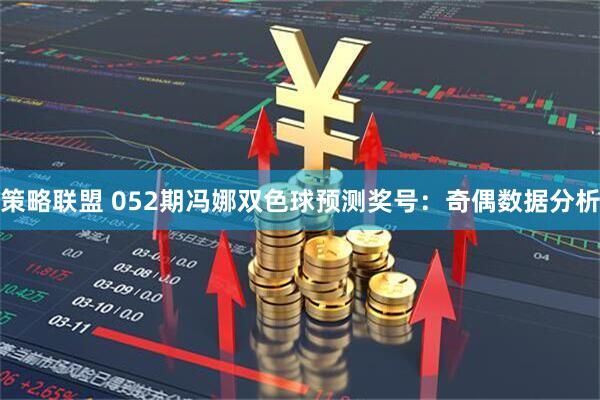 策略联盟 052期冯娜双色球预测奖号：奇偶数据分析